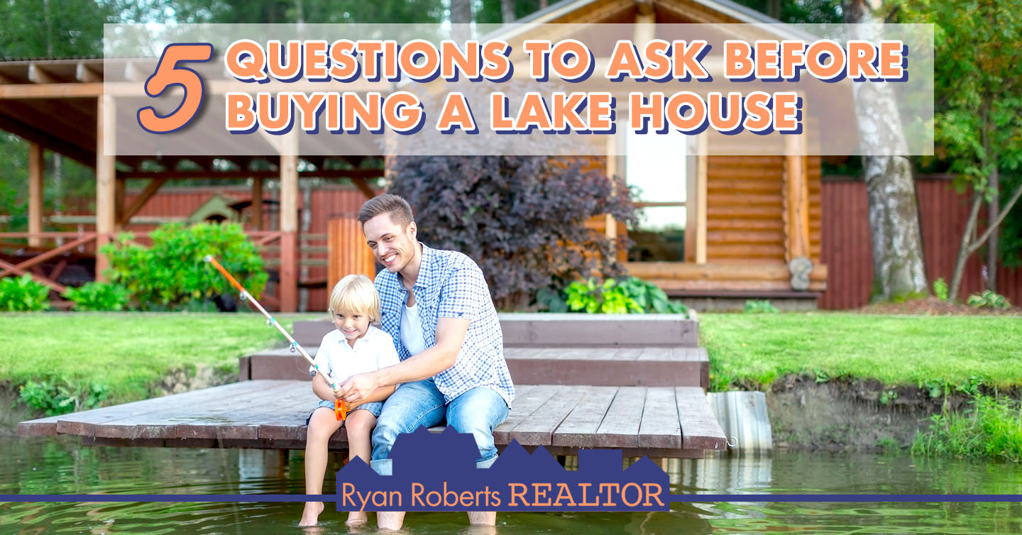 5 Questions to Ask Before Buying a Lake House Ryan Roberts Realtor