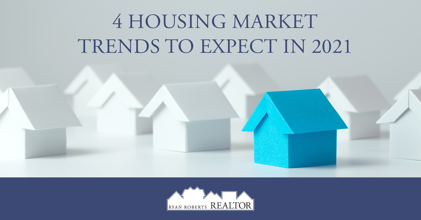 4 Housing Market Trends to Expect in 2021 Ryan Roberts Realtor