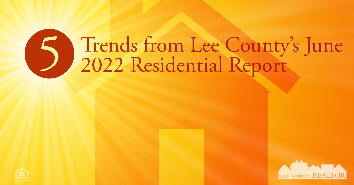 5 Trends from Lee County's June 2022 Residential Report Ryan Roberts