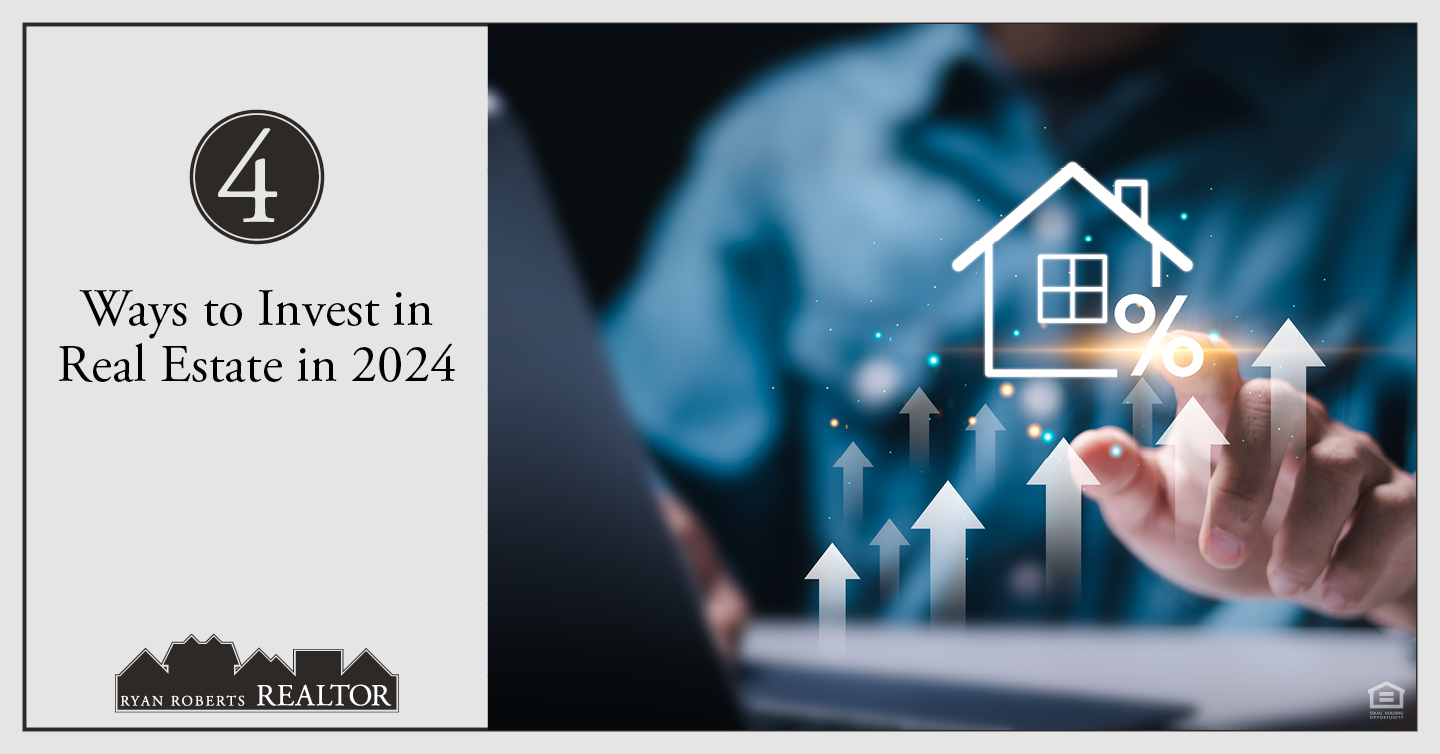 4 Ways to Invest in Real Estate in 2024 - Ryan Roberts Realtor