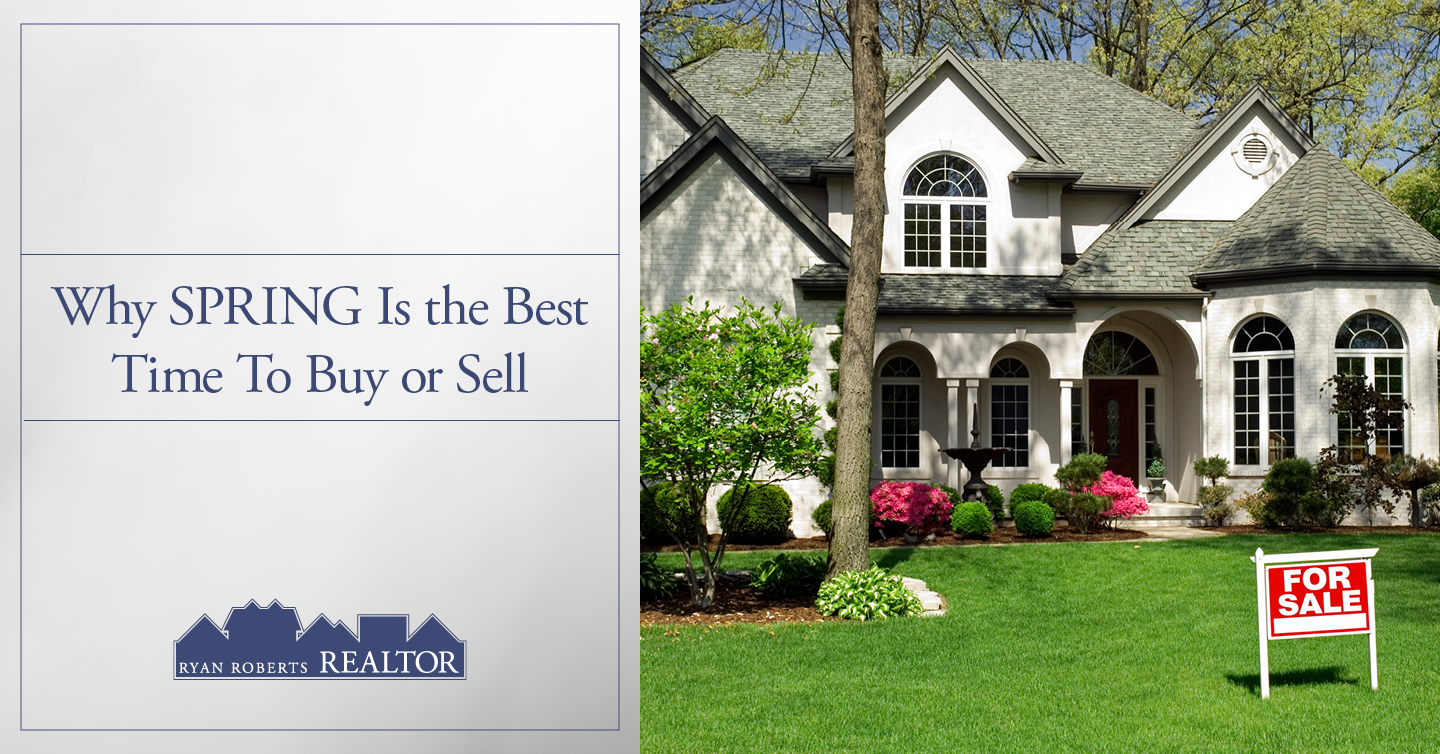 Why Spring Is the Best Time to Buy or Sell - Ryan Roberts Realtor